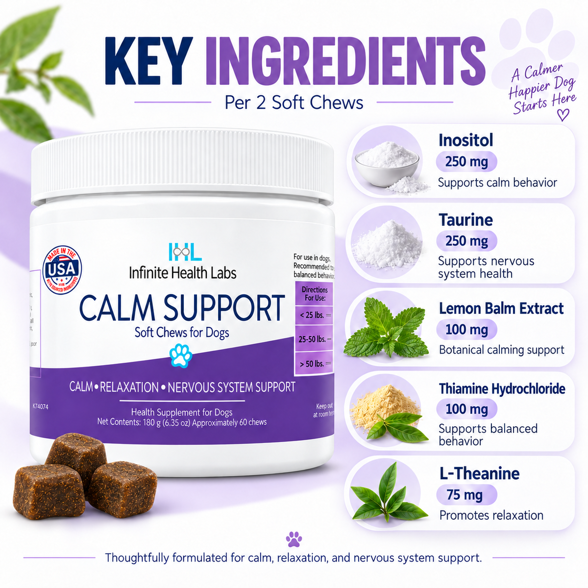 A jar of Infinite Health Labs Calm Support Soft Chews for Dogs – Relaxation & Nervous System Support – 60 Chews by Infinite Health Labs is shown, with soft chews visible. The packaging highlights key calming ingredients such as Inositol, Taurine, Lemon Balm, Thiamine, and L-Theanine along with their benefits. These specially formulated soft chews are designed to provide effective anxiety relief and calm support for dogs during stressful situations.